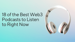 18 of the Best Web3 Podcasts to Listen to Right Now