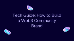 Tech Guide: How to Build a Web3 Community Brand