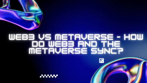 Web3 vs Metaverse – How do Web3 and the Metaverse Sync?