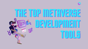 TOP 7 METAVERSE DEVELOPMENT TOOLS