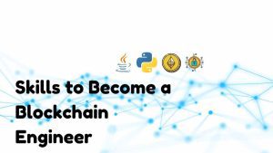 Skills to Become a Blockchain Engineer