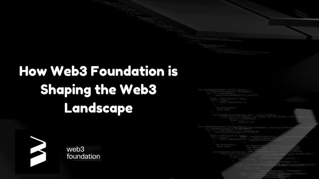 How Web3 Foundation is Shaping the Web3 Landscape