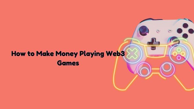 How to Make Money Playing Web3 Games